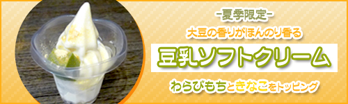 【夏季限定】大豆の香りがほんのり香る豆乳ソフトクリーム　わらびもちときなこトッピング